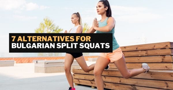 7 Bulgarian Split Squat Alternatives