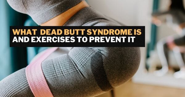 What Dead Butt Syndrome Is & 7 Exercises to Prevent It